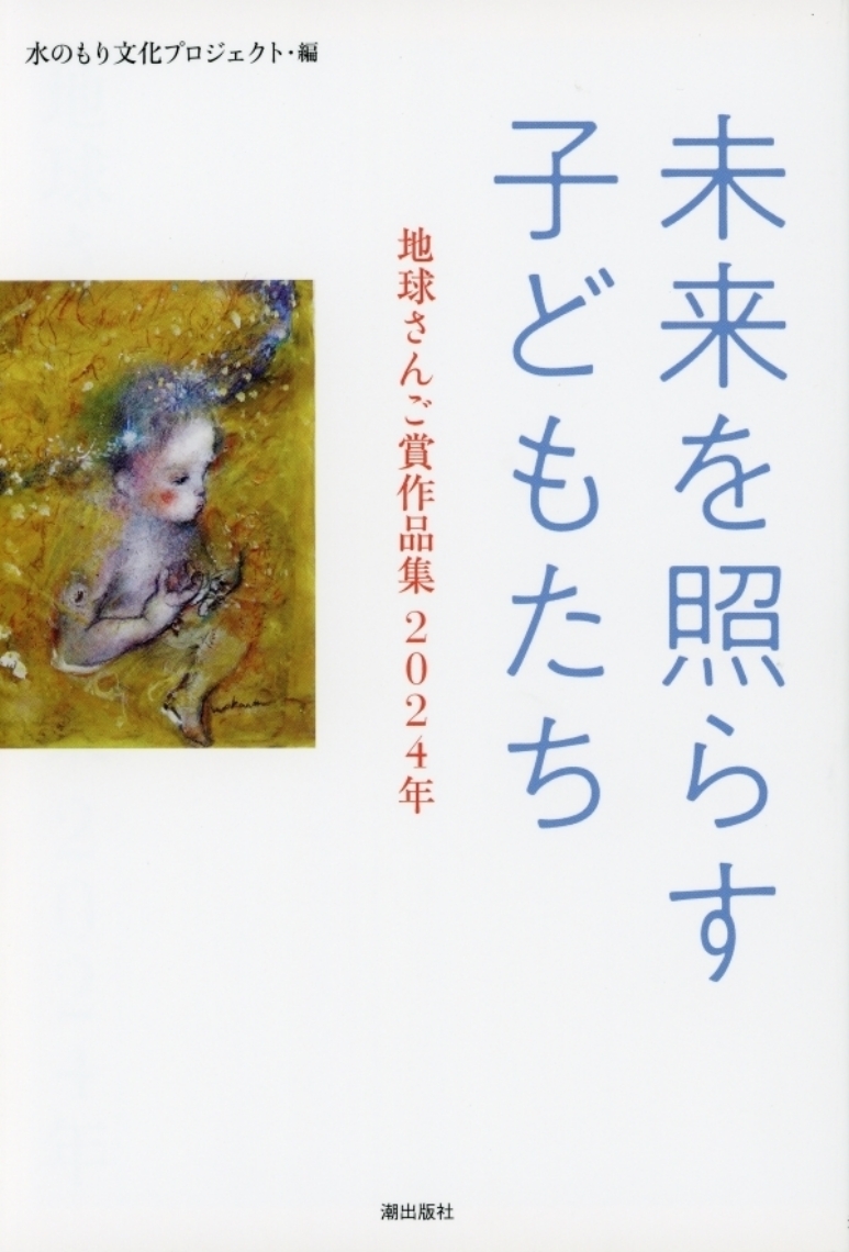 水のもり文化プロジェクト編　「未来を照らす子どもたち　地球さんご賞作品集２０２４年」